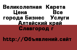 Великолепная  Карета   › Цена ­ 300 000 - Все города Бизнес » Услуги   . Алтайский край,Славгород г.